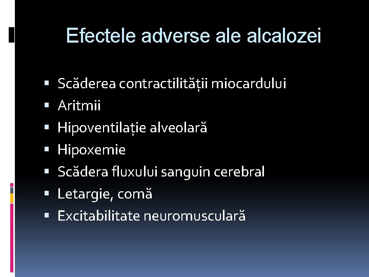Efectele adverse alcalozei Scăderea contractilității miocardului Aritmii Hipoventilație alveolară Hipoxemie Scădera fluxului sanguin cerebral