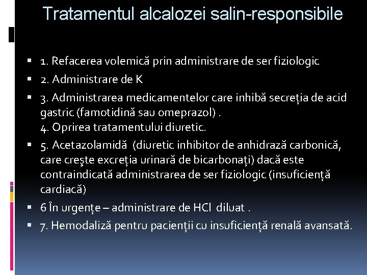 Tratamentul alcalozei salin-responsibile 1. Refacerea volemică prin administrare de ser fiziologic 2. Administrare de