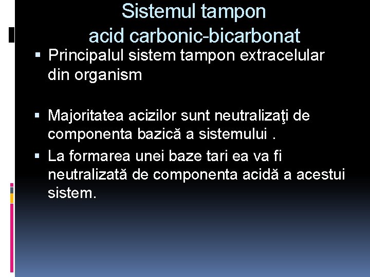 Sistemul tampon acid carbonic-bicarbonat Principalul sistem tampon extracelular din organism Majoritatea acizilor sunt neutralizaţi