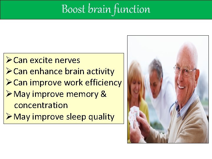 Boost brain function ØCan excite nerves ØCan enhance brain activity ØCan improve work efficiency