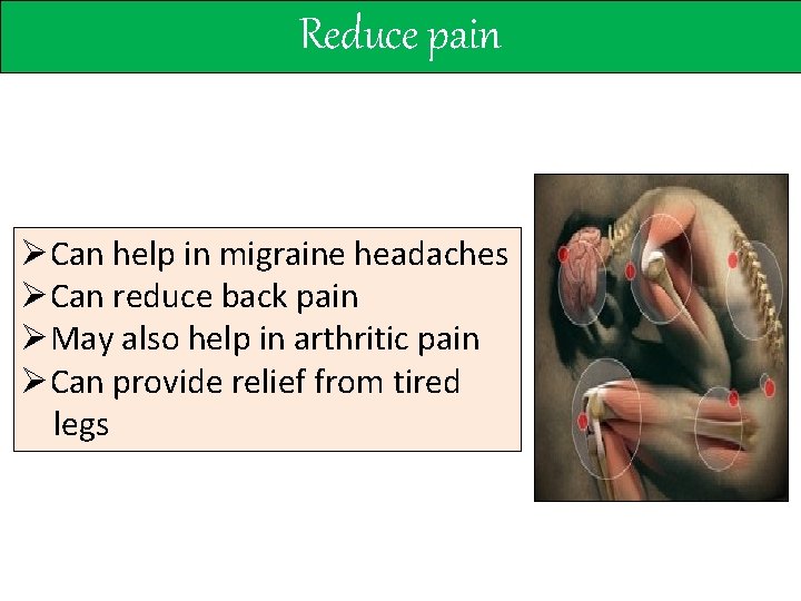 Reduce pain ØCan help in migraine headaches ØCan reduce back pain ØMay also help