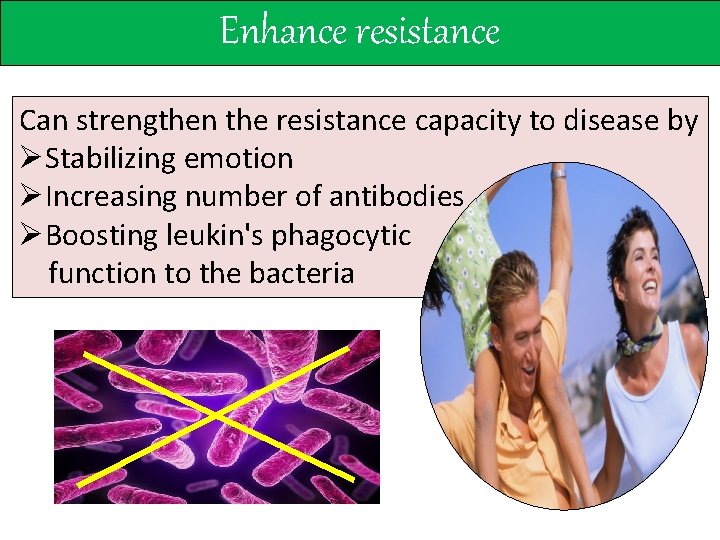 Enhance resistance Can strengthen the resistance capacity to disease by ØStabilizing emotion ØIncreasing number