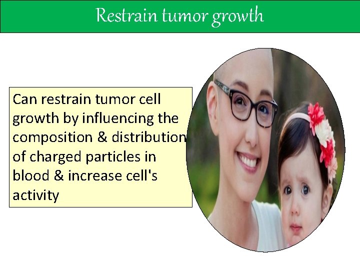 Restrain tumor growth Can restrain tumor cell growth by influencing the composition & distribution