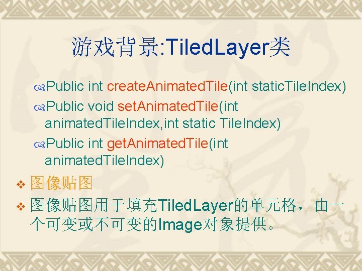 游戏背景: Tiled. Layer类 Public int create. Animated. Tile(int static. Tile. Index) Public void set. 游戏背景: Tiled. Layer类 Public int create. Animated. Tile(int static. Tile. Index) Public void set.