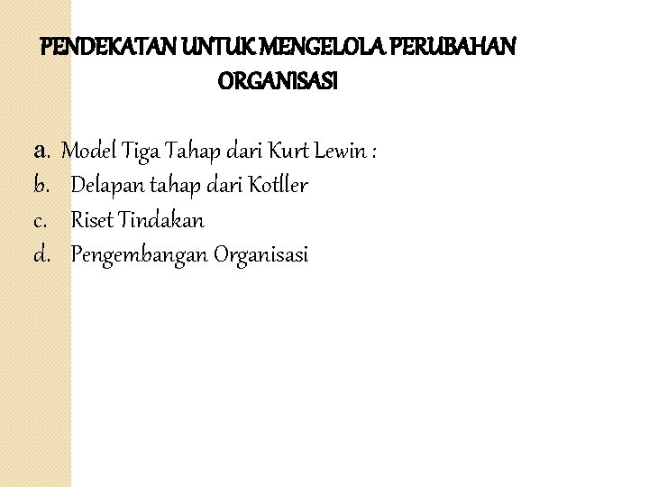 PENDEKATAN UNTUK MENGELOLA PERUBAHAN ORGANISASI a. b. c. d. Model Tiga Tahap dari Kurt