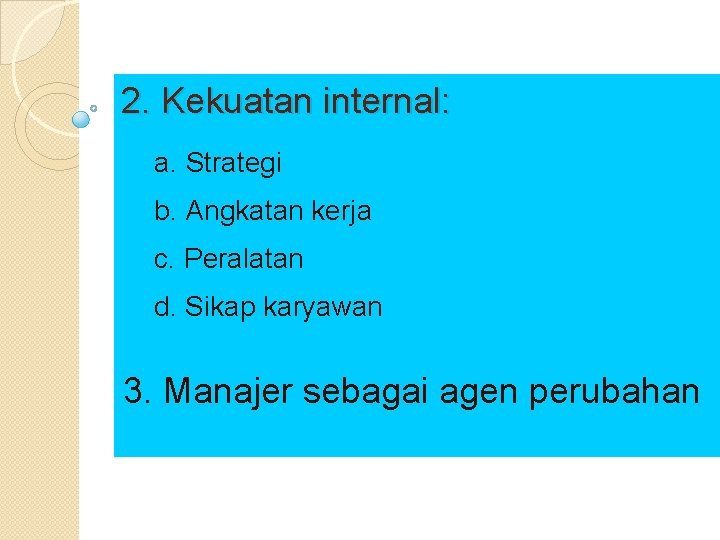 2. Kekuatan internal: a. Strategi b. Angkatan kerja c. Peralatan d. Sikap karyawan 3.