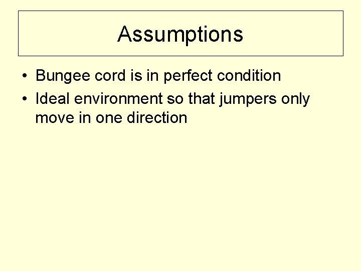 Assumptions • Bungee cord is in perfect condition • Ideal environment so that jumpers