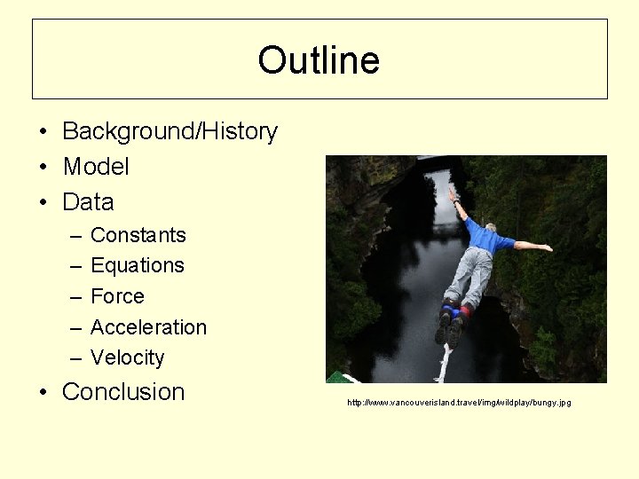 Outline • Background/History • Model • Data – – – Constants Equations Force Acceleration