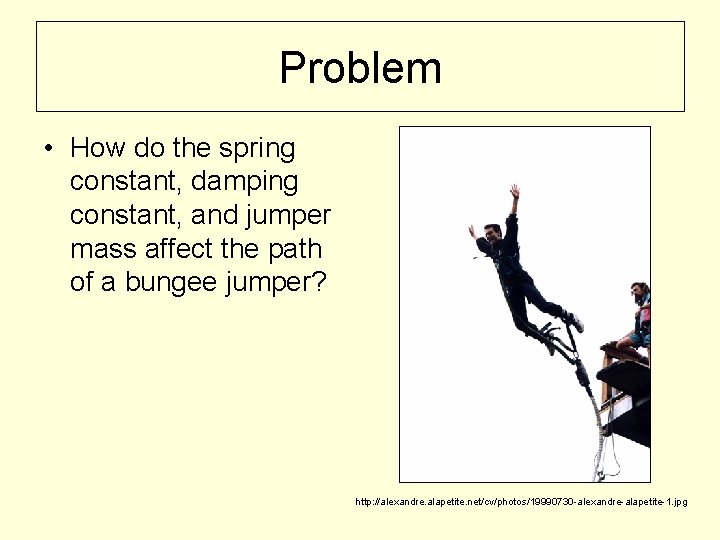 Problem • How do the spring constant, damping constant, and jumper mass affect the