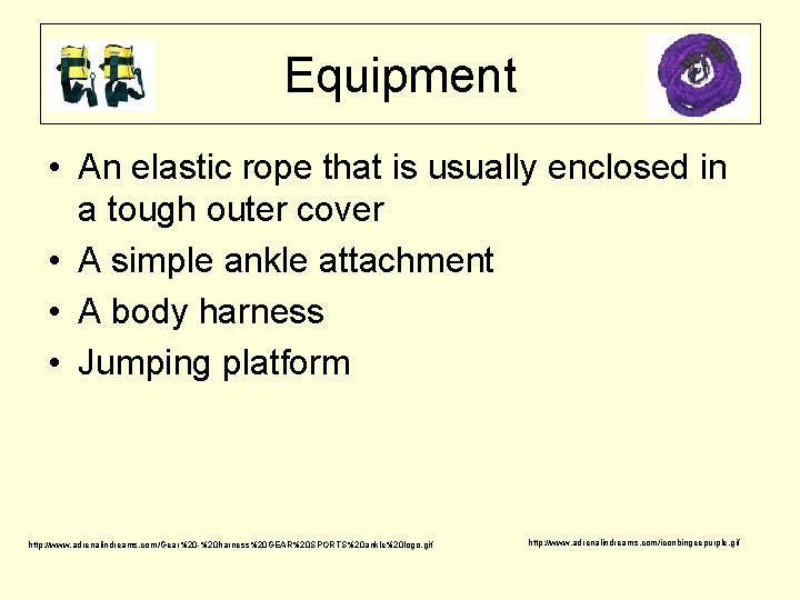 Equipment • An elastic rope that is usually enclosed in a tough outer cover