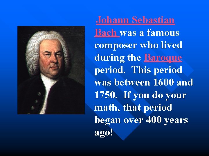 Johann Sebastian Bach was a famous composer who lived during the Baroque period. This