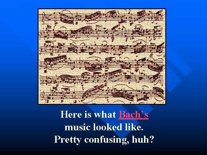 Here is what Bach’s music looked like. Pretty confusing, huh? 