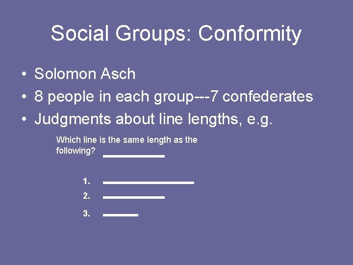 Social Groups: Conformity • Solomon Asch • 8 people in each group---7 confederates •