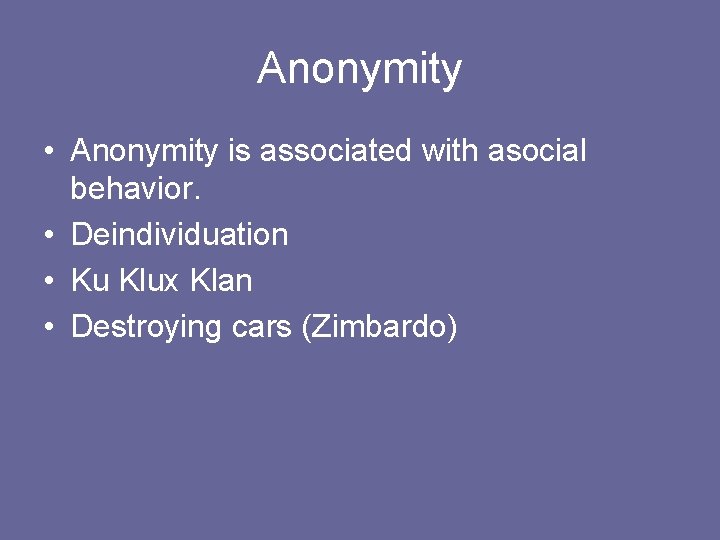 Anonymity • Anonymity is associated with asocial behavior. • Deindividuation • Ku Klux Klan