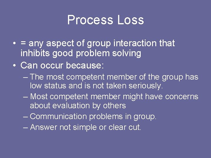 Process Loss • = any aspect of group interaction that inhibits good problem solving