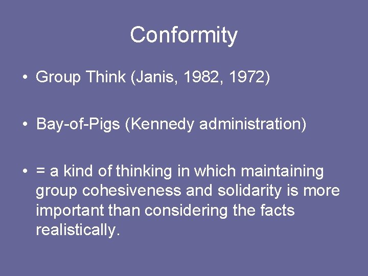 Conformity • Group Think (Janis, 1982, 1972) • Bay-of-Pigs (Kennedy administration) • = a