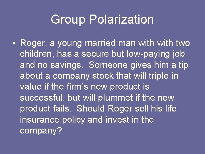 Group Polarization • Roger, a young married man with two children, has a secure