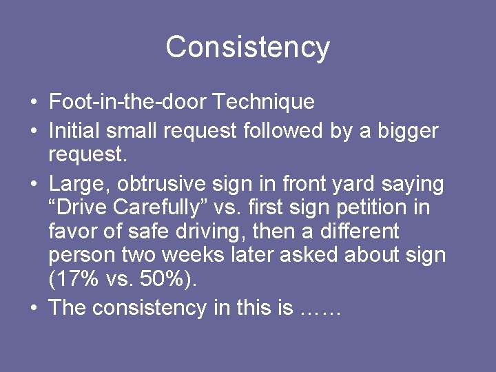Consistency • Foot-in-the-door Technique • Initial small request followed by a bigger request. •