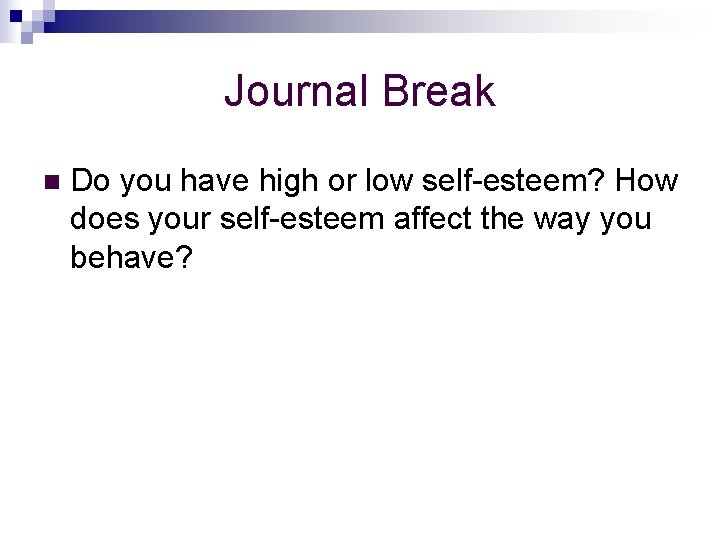 Journal Break n Do you have high or low self-esteem? How does your self-esteem