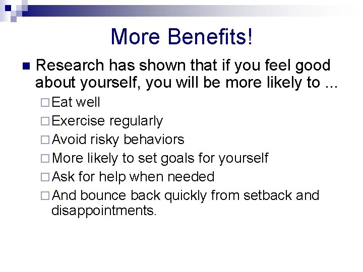 More Benefits! n Research has shown that if you feel good about yourself, you