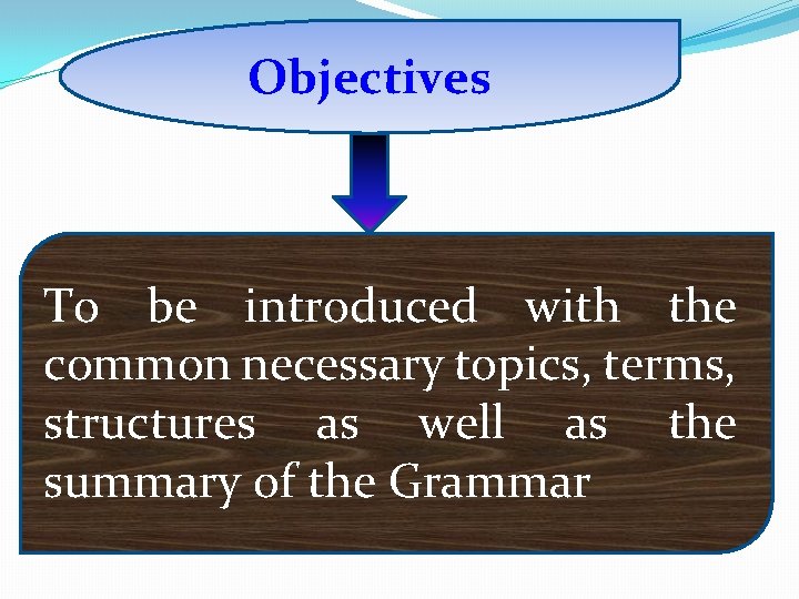 Objectives To be introduced with the common necessary topics, terms, structures as well as