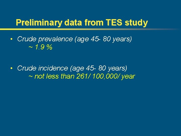 Preliminary data from TES study • Crude prevalence (age 45 - 80 years) ~