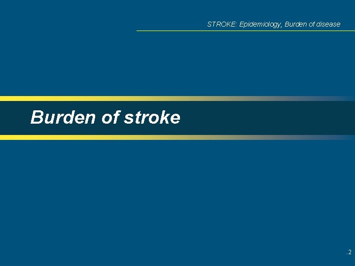 STROKE: Epidemiology, Burden of disease Burden of stroke . 2 