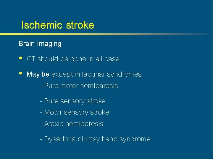 Ischemic stroke Brain imaging • CT should be done in all case • May