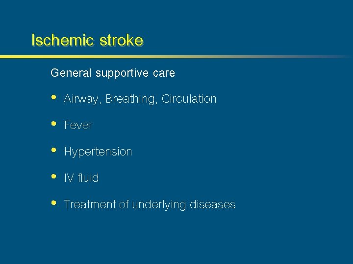 Ischemic stroke General supportive care • Airway, Breathing, Circulation • • Fever Hypertension IV