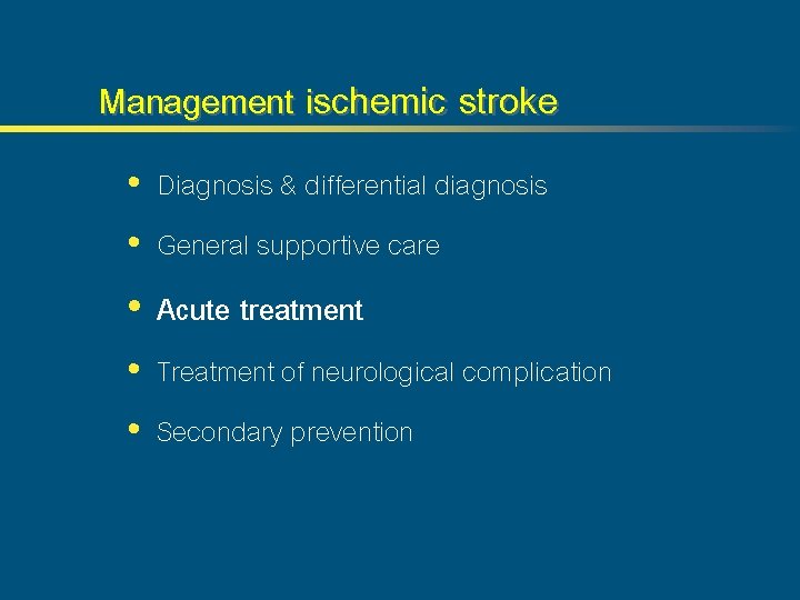 Management ischemic stroke • Diagnosis & differential diagnosis • General supportive care • Acute