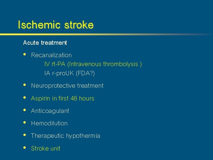 Ischemic stroke Acute treatment • Recanalization IV rt-PA (Intravenous thrombolysis ) IA r-pro. UK