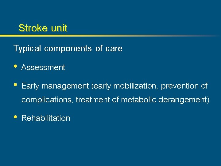 Stroke unit Typical components of care • Assessment • Early management (early mobilization, prevention