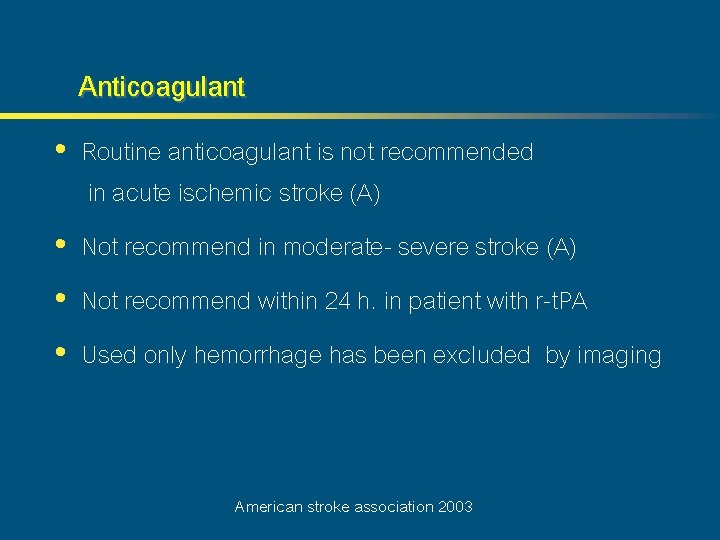 Anticoagulant • Routine anticoagulant is not recommended in acute ischemic stroke (A) • Not