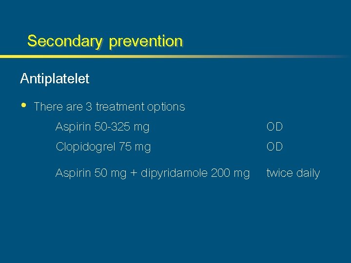Secondary prevention Antiplatelet • There are 3 treatment options Aspirin 50 -325 mg OD