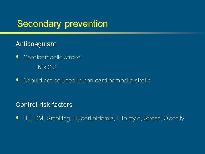 Secondary prevention Anticoagulant • Cardioembolic stroke INR 2 -3 • Should not be used
