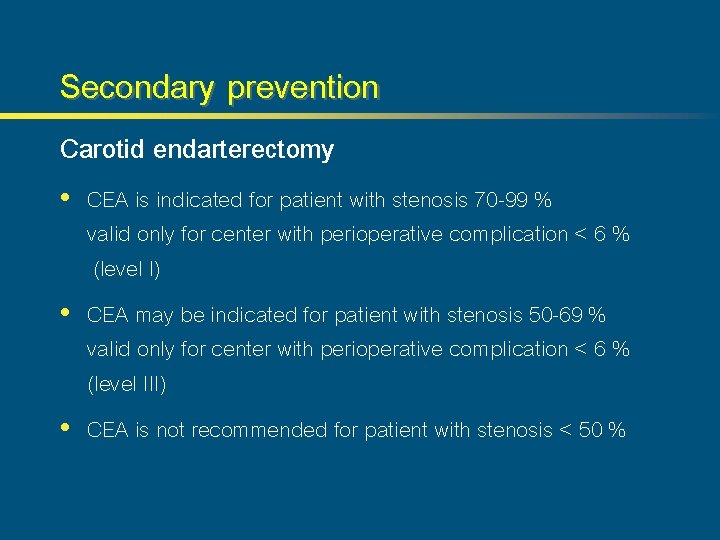 Secondary prevention Carotid endarterectomy • CEA is indicated for patient with stenosis 70 -99