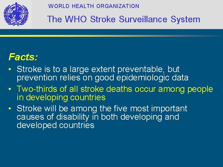 WORLD HEALTH ORGANIZATION The WHO Stroke Surveillance System Facts: • Stroke is to a