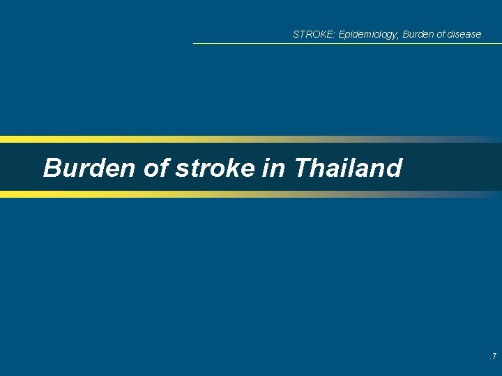 STROKE: Epidemiology, Burden of disease Burden of stroke in Thailand . 7 