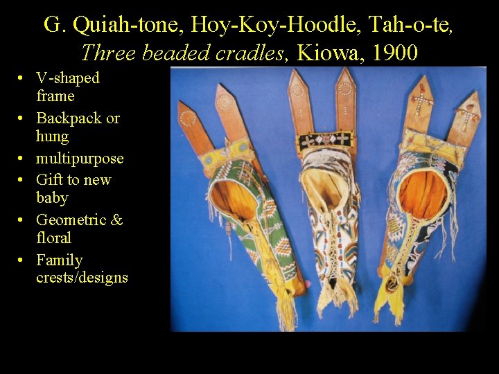 G. Quiah-tone, Hoy-Koy-Hoodle, Tah-o-te, Three beaded cradles, Kiowa, 1900 • V-shaped frame • Backpack