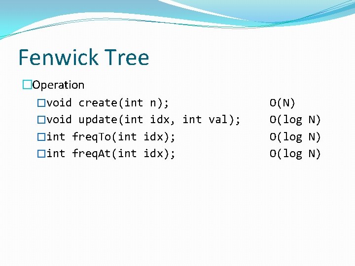 Fenwick Tree �Operation �void create(int n); �void update(int idx, int val); �int freq. To(int