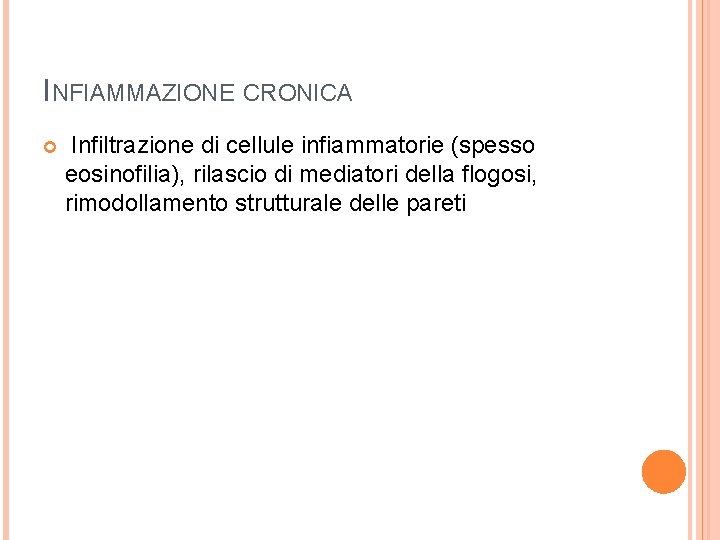 INFIAMMAZIONE CRONICA Infiltrazione di cellule infiammatorie (spesso eosinofilia), rilascio di mediatori della flogosi, rimodollamento