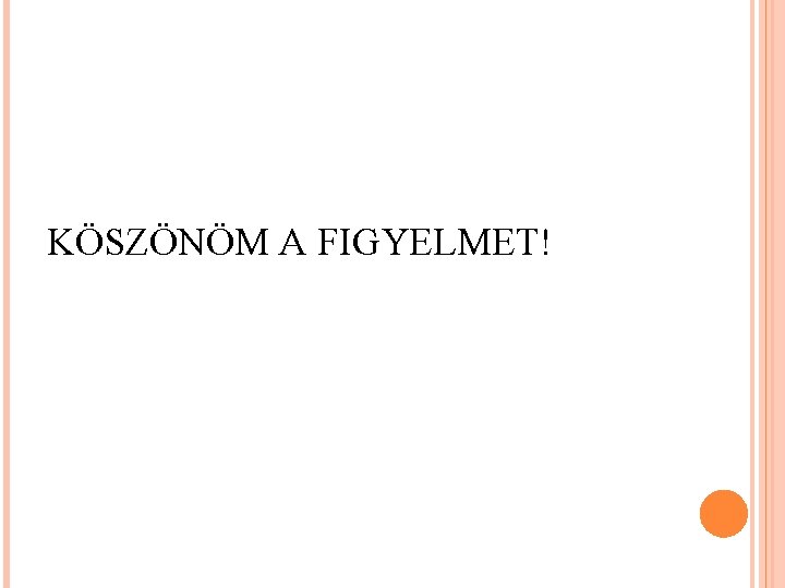 KÖSZÖNÖM A FIGYELMET! 