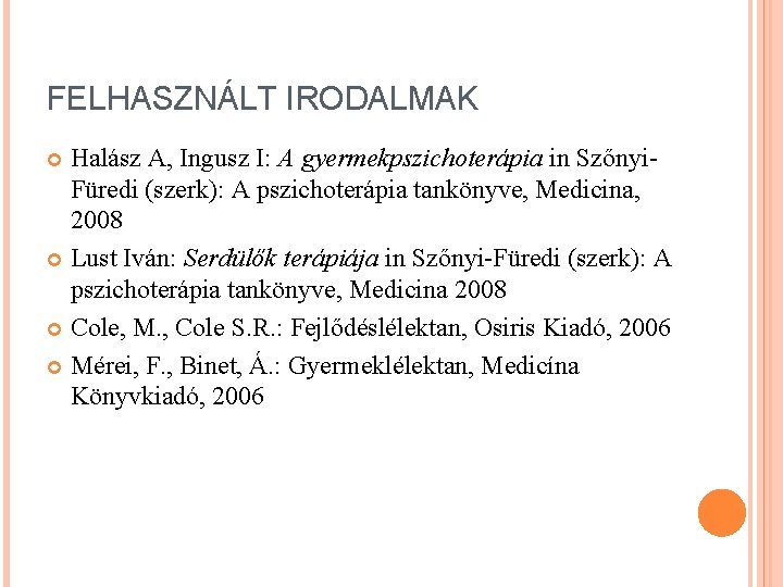 FELHASZNÁLT IRODALMAK Halász A, Ingusz I: A gyermekpszichoterápia in Szőnyi. Füredi (szerk): A pszichoterápia