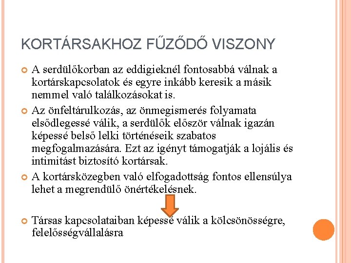 KORTÁRSAKHOZ FŰZŐDŐ VISZONY A serdülőkorban az eddigieknél fontosabbá válnak a kortárskapcsolatok és egyre inkább