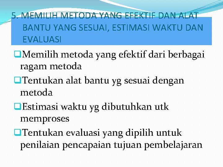 5. MEMILIH METODA YANG EFEKTIF DAN ALAT BANTU YANG SESUAI, ESTIMASI WAKTU DAN EVALUASI