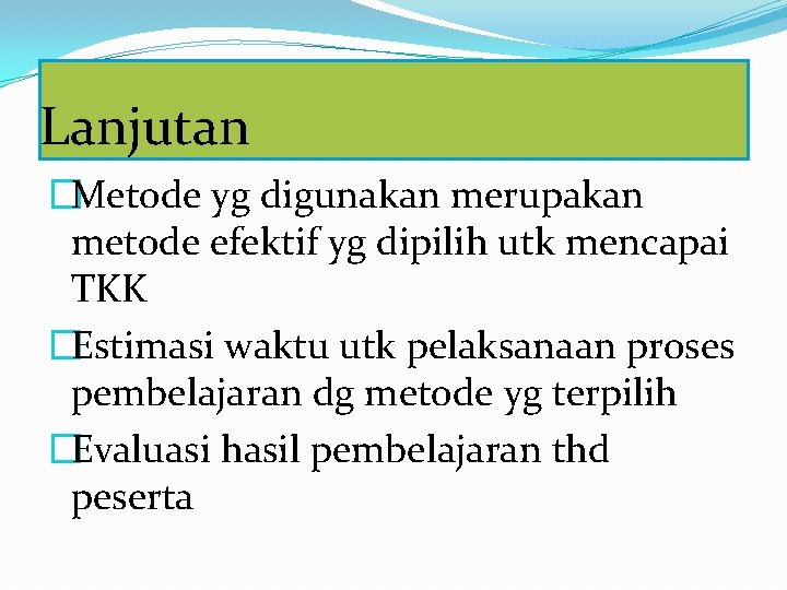 Lanjutan �Metode yg digunakan merupakan metode efektif yg dipilih utk mencapai TKK �Estimasi waktu