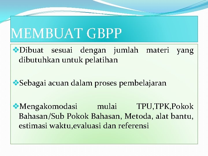 MEMBUAT GBPP v. Dibuat sesuai dengan jumlah materi yang dibutuhkan untuk pelatihan v. Sebagai