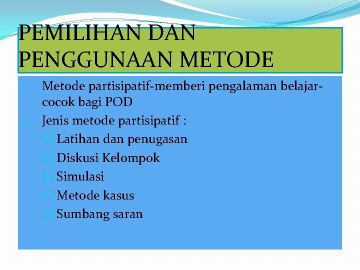 PEMILIHAN DAN PENGGUNAAN METODE Metode partisipatif-memberi pengalaman belajarcocok bagi POD 2. Jenis metode partisipatif