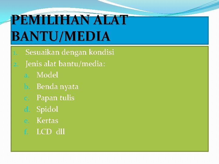 PEMILIHAN ALAT BANTU/MEDIA 1. Sesuaikan dengan kondisi 2. Jenis alat bantu/media: a. Model b.