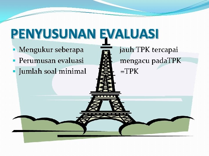 PENYUSUNAN EVALUASI § Mengukur seberapa § Perumusan evaluasi § Jumlah soal minimal jauh TPK